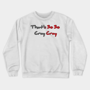 That's So So Cray Cray Crewneck Sweatshirt